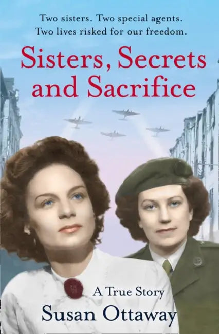 Sisters, Secrets and Sacrifice: The True Story of WWII Special Agents Eileen and Jacqueline Nearne by Susan Ottaway