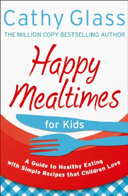 Happy Mealtimes for Kids: A Guide to Making Healthy Meals That Children Love by Cathy Glass