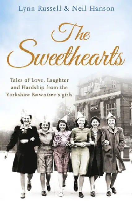 The Sweethearts: Tales of Love, Laughter and Hardship from the Yorkshire Rowntree's Girls by Lynn Russell