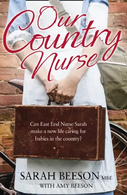 Our Country Nurse: Can East End Nurse Sarah Find a New Life Caring for Babies in the Country? by Sarah Beeson