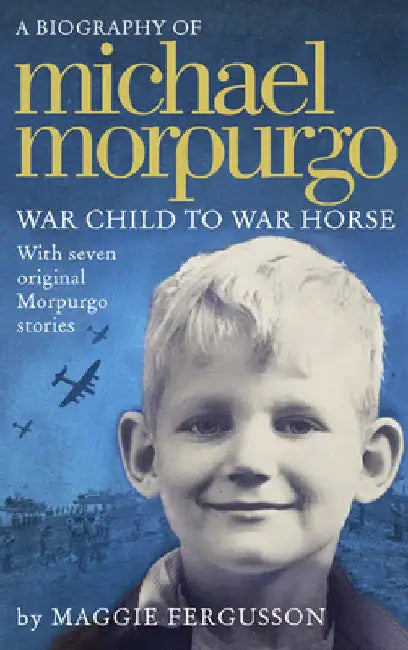 Michael Morpurgo: War Child to War Horse by Maggie Fergusson