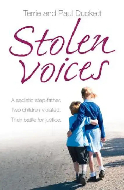 Stolen Voices: A Sadistic Step-Father. Two Children Violated. Their Battle for Justice. by Terrie Duckett