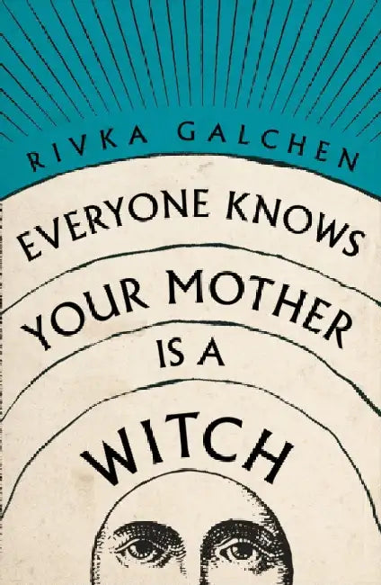 Everyone Knows Your Mother is a Witch by Rivka Galchen