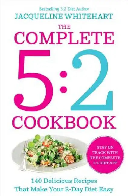 The Complete 2-Day Fasting Diet: Delicious; Easy to Make; 140 New Low-Calorie Recipes from the Bestselling Author of the 5:2 Bikini Diet by Jacqueline Whitehart