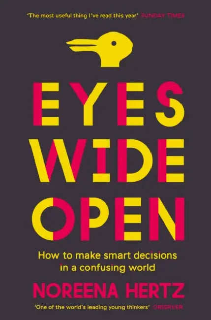 Eyes Wide Open: How to Make Smart Decisions in a Confusing World by Noreena Hertz