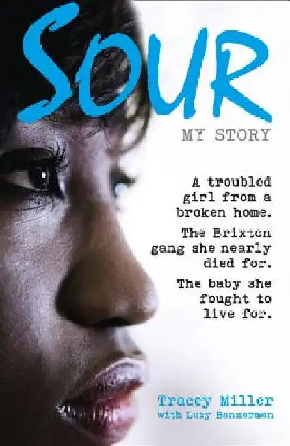 Sour: My Story: A Troubled Girl from a Broken Home. the Brixton Gang She Nearly Died For. the Baby She Fought to Live For. by Tracey Miller