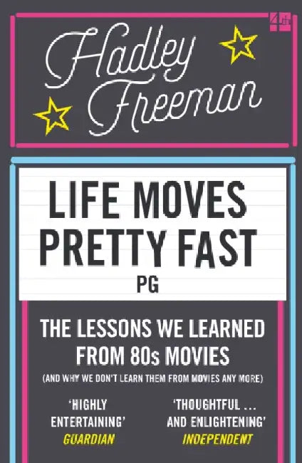 Life Moves Pretty Fast: The Lessons We Learned from Eighties Movies (and Why We Don't Learn Them from Movies Any More) by Hadley Freeman