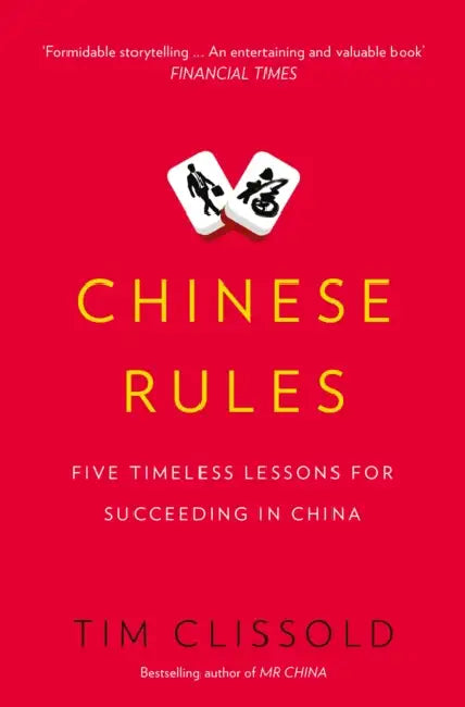 Chinese Rules: Five Timeless Lessons for Succeeding in China by Tim Clissold