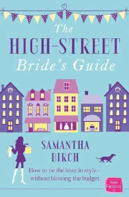 The High-Street Bride's Guide: How to Plan Your Perfect Wedding on a Budget by Samantha Birch