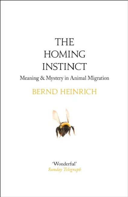 The Homing Instinct: Meaning and Mystery in Animal Migration by Bernd Heinrich