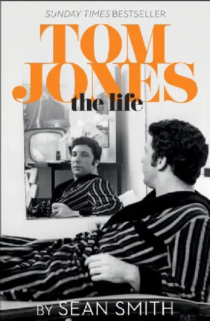 Tom Jones - The Life by Sean Smith