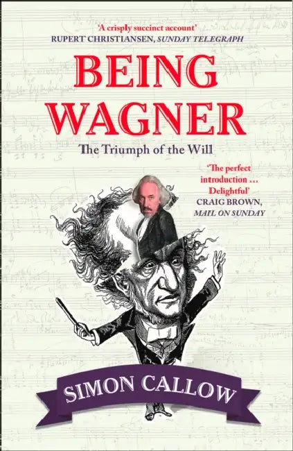 Being Wagner: The Triumph of the Will by Simon Callow