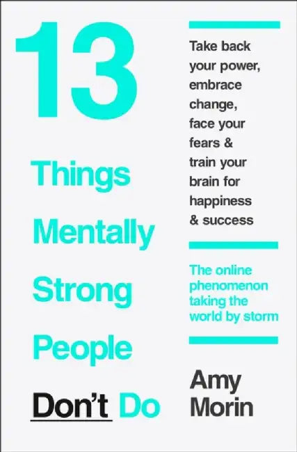 13 Things Mentally Strong People Don’t Do by Amy Morin