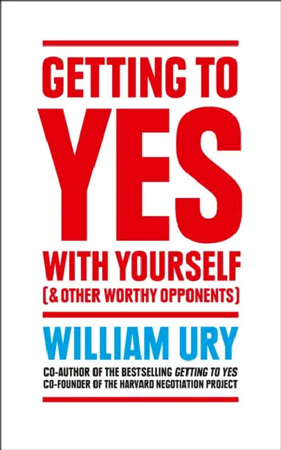 Getting to Yes with Yourself: And Other Worthy Opponents by William Ury