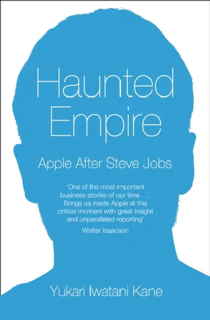 Haunted Empire: Apple After Steve Jobs by Yukari Iwatani Kane