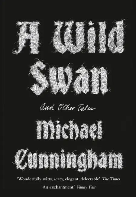A Wild Swan: And Other Tales by Michael Cunningham