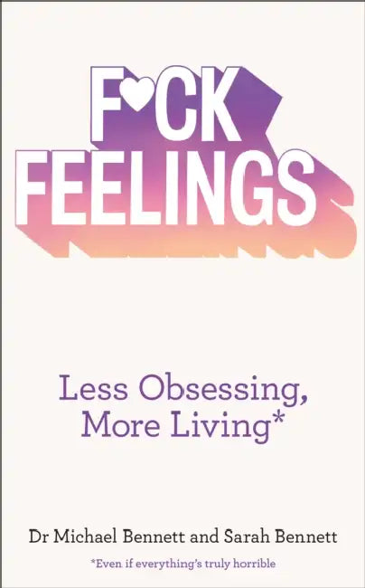 F*ck Feelings: Less Obsessing, More Living by Dr. Michael Bennett