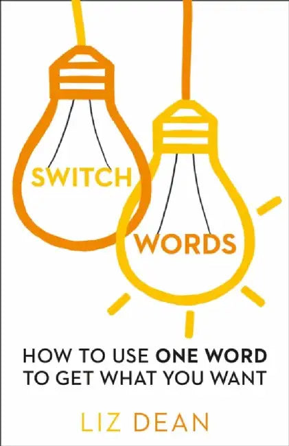 Switchwords: How to Use One Word to Get What You Want by Liz Dean