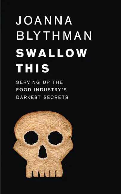 Swallow This: Serving Up the Food Industry's Darkest Secrets by Joanna Blythman