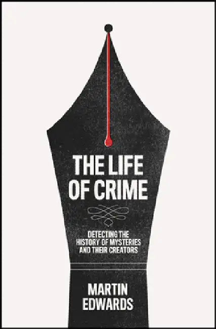 The Life of Crime: Detecting the History of Mysteries and Their Creators by Martin Edwards