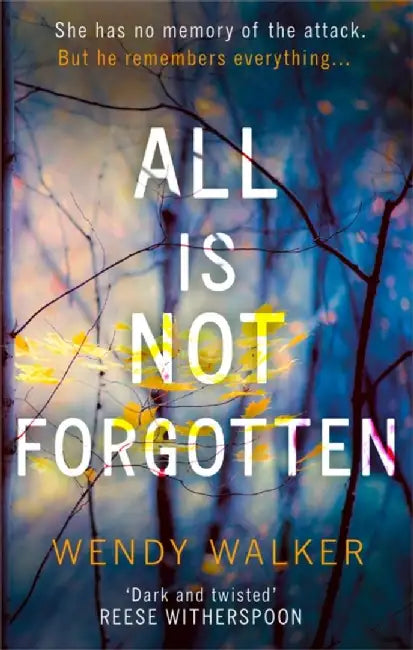 All Is Not Forgotten: The bestselling gripping thriller you’ll never forget by Wendy Walker