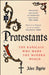 Protestants: The Radicals Who Made the Modern World by Alec Ryrie