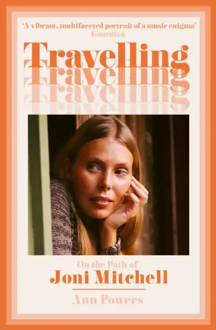 Travelling: On the Path of Joni Mitchell by Ann Powers