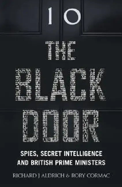The Black Door: Spies, Secret Intelligence and British Prime Ministers by Richard Aldrich