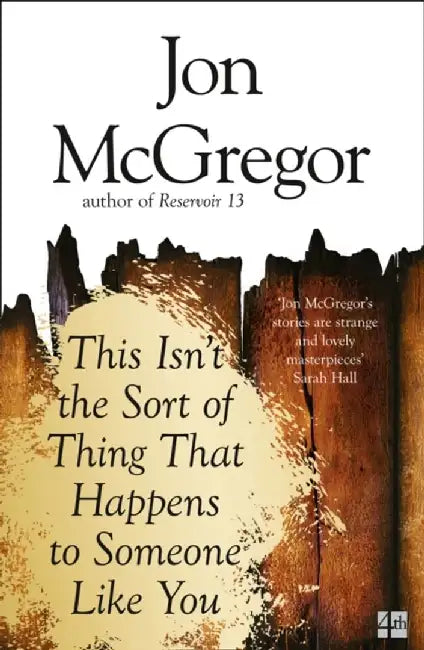 This Isn’t the Sort of Thing That Happens to Someone Like You by Jon McGregor