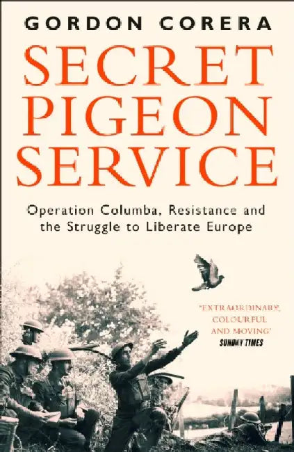 Secret Pigeon Service: Operation Columba, Resistance and the Struggle to Liberate Europe by Gordon Corera