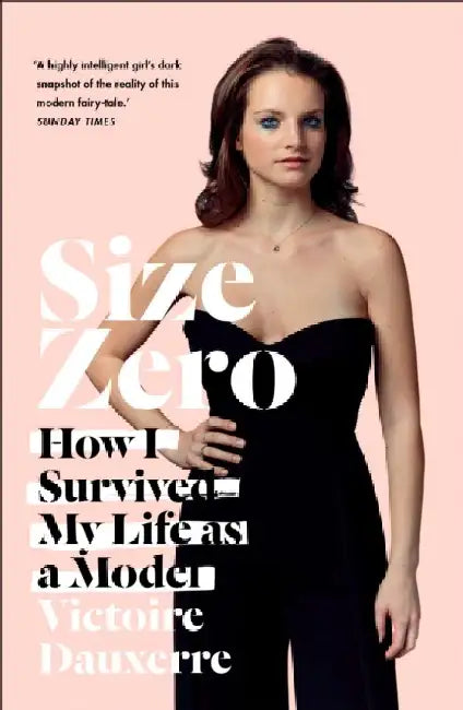 Size Zero: How I Survived My Life as a Model by Victoire Dauxerre