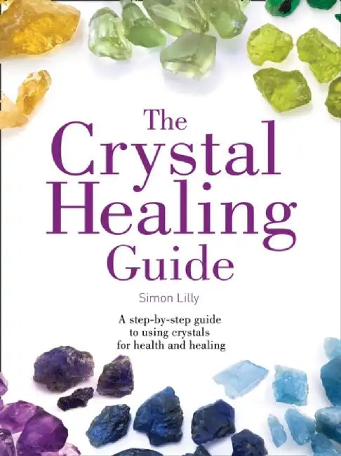 The Crystal Healing Guide by Simon Lilly