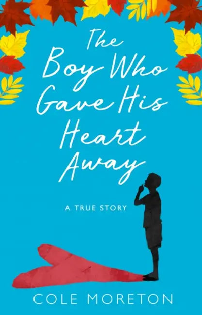 The Boy Who Gave His Heart Away: A Death That Brought the Gift of Life by Cole Moreton