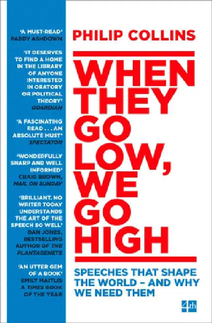 When They Go Low, We Go High: Speeches That Shape the World – and Why We Need Them by Philip Collins