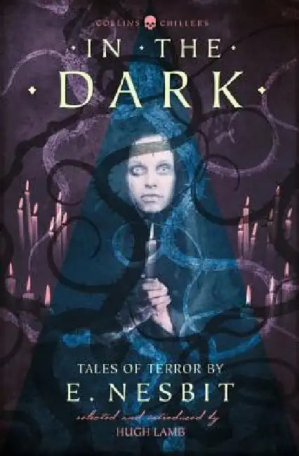In the Dark: Tales of Terror by E. Nesbit by E. Nesbit