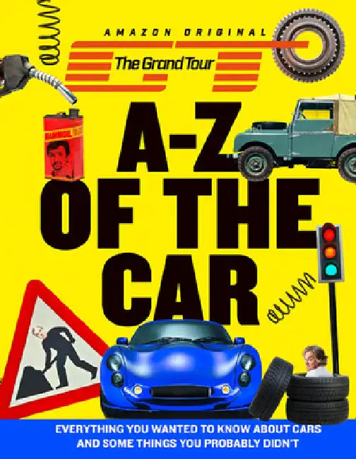 The Grand Tour A-Z of the Car: Everything You Wanted to Know About Cars and Some Things You Probably Didnâ€™T