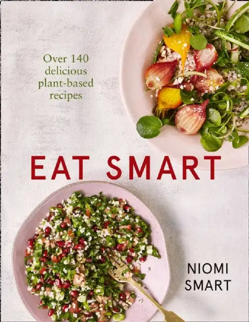 Eat Smart – Over 140 Delicious Plant-Based Recipes by Niomi Smart