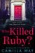 Who Killed Ruby? by Camilla Way