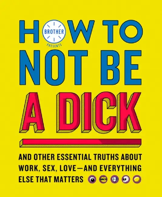 How to Not Be a Dick by Brother