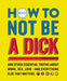 How to Not Be a Dick by Brother