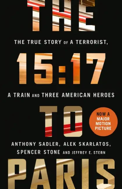 The 15:17 to Paris: The True Story of a Terrorist, a Train and Three American Heroes by Anthony Sadler