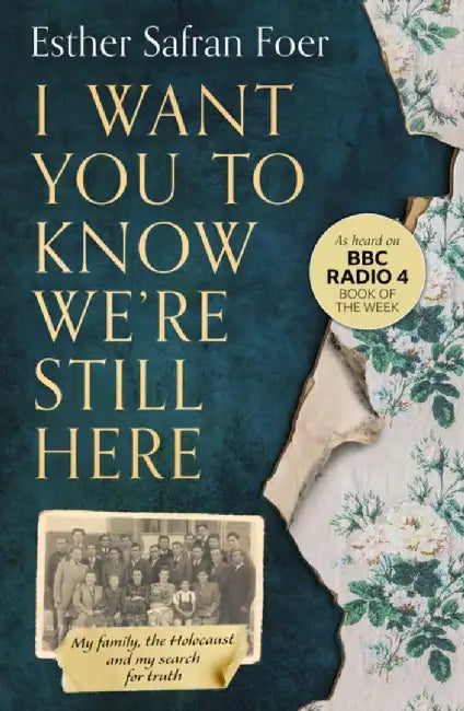 I Want You to Know We’re Still Here by Esther Safran Foer