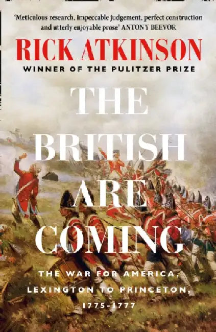 The British Are Coming: The War for America 1775 -1777 by Rick Atkinson