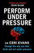 Perform Under Pressure by Ceri Evans