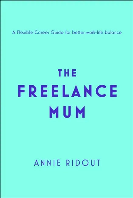 The Freelance Mum by Annie Ridout