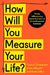 How Will You Measure Your Life? by Clayton Christensen