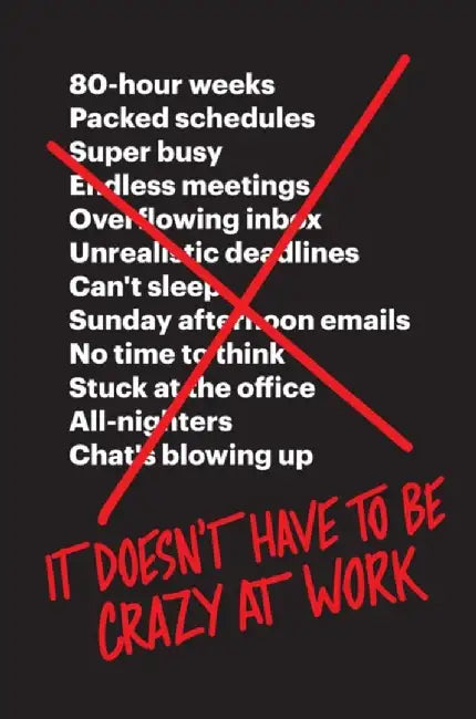 It Doesn’t Have to Be Crazy at Work by Jason Fried