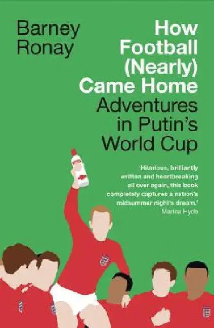 How Football (Nearly) Came Home: Adventures in Putin's World Cup by Barney Ronay