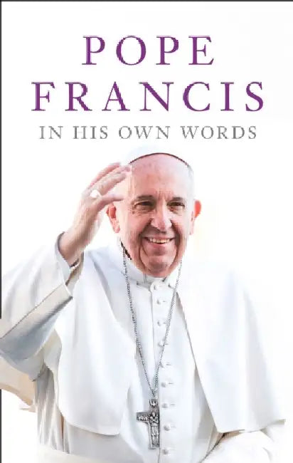 Pope Francis in his Own Words by Julie Schwietert Collazo