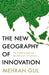 The New Geography of Innovation: The Global Contest for Breakthrough Technologies by Mehran Gul